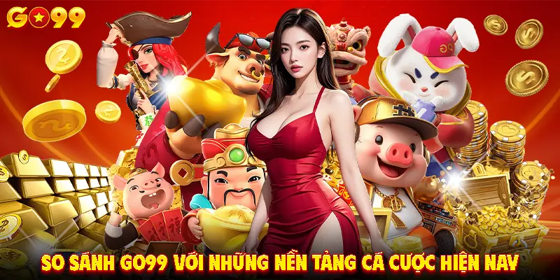 So sánh GO99 với những nền tảng cá cược hiện nay